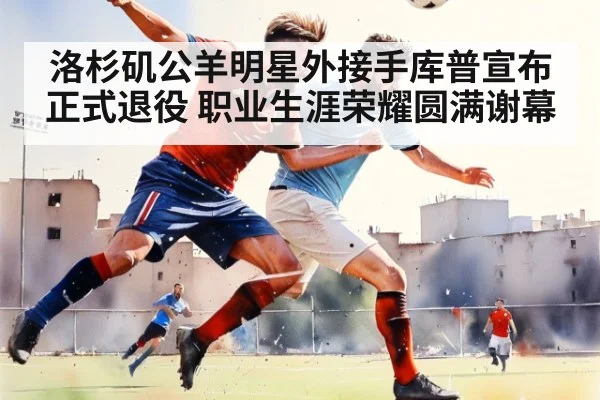 洛杉矶公羊明星外接手库普宣布正式退役 职业生涯荣耀圆满谢幕