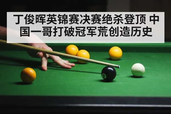 丁俊晖英锦赛决赛绝杀登顶 中国一哥打破冠军荒创造历史
